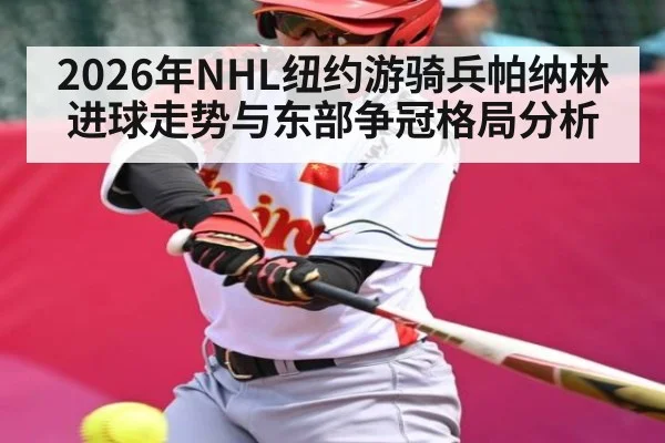 2026年NHL纽约游骑兵帕纳林进球走势与东部争冠格局分析